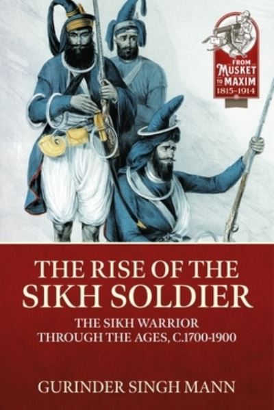 Cover for Gurinder Singh Mann · The Rise of the Sikh Soldier: The Sikh Warrior Through the Ages, C1700-1900 - From Musket to Maxim 1815-1914 (Paperback Book) (2022)