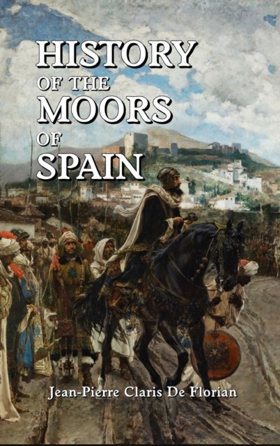 Cover for Jean Pierre Claris De Florian · History of the Moors of Spain (Hardcover Book) (2023)