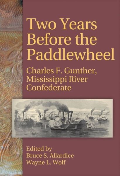 Cover for Charles Frederick Gunther · Two Years Before the Paddlewheel: Charles F. Gunther, Mississippi River Confederate (Paperback Book) (2012)