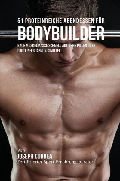 Cover for Joseph Correa · 51 Proteinreiche Abendessen fur Bodybuilder (Paperback Book) (2016)