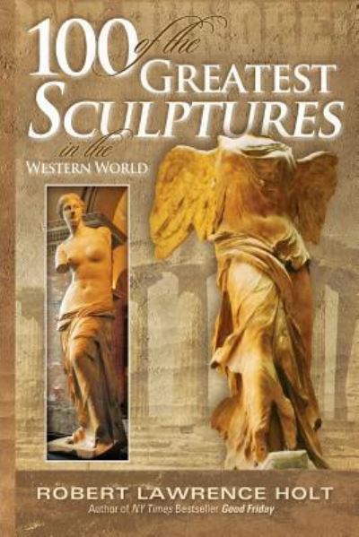 Cover for Robert Lawrence Holt · 100 of the Greatest Sculptures in the Western World (Paperback Book) (2017)