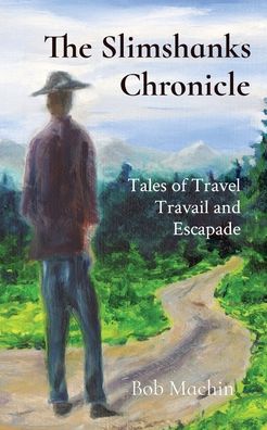 Cover for Bob Machin · The Slimshanks Chronicle: Tales of Travel Travail and Escapade (Paperback Book) (2020)