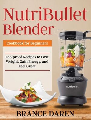 Cover for Brance Daren · NutriBullet Blender Cookbook for Beginners (Hardcover Book) (2020)