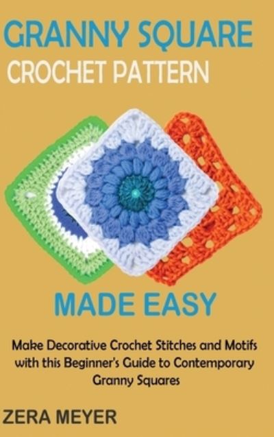 Cover for Zera Meyer · Granny Square Crochet Patterns Made Easy (Book) (2022)