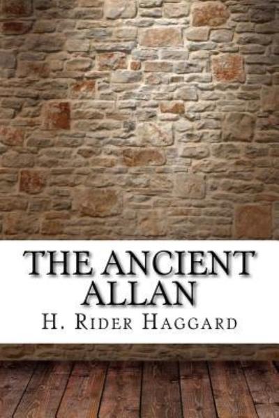 The Ancient Allan - Sir H Rider Haggard - Books - Createspace Independent Publishing Platf - 9781975904524 - September 2, 2017