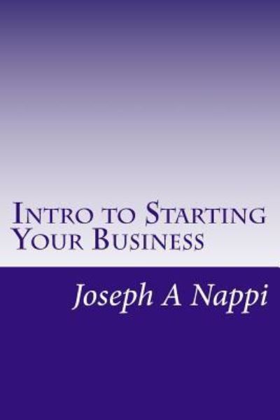 Intro to Starting Your Business - Joseph a Nappi - Books - Createspace Independent Publishing Platf - 9781976361524 - September 13, 2017