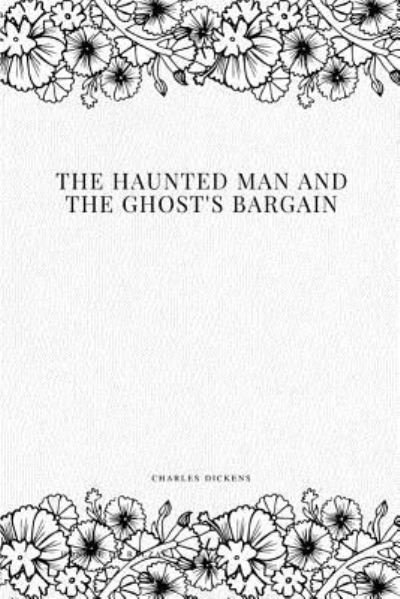 The Haunted Man and the Ghost's Bargain - Dickens - Boeken - Createspace Independent Publishing Platf - 9781979216524 - 29 oktober 2017