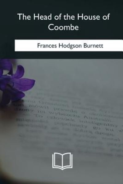 The Head of the House of Coombe - Frances Hodgson Burnett - Kirjat - Createspace Independent Publishing Platf - 9781981253524 - maanantai 12. helmikuuta 2018
