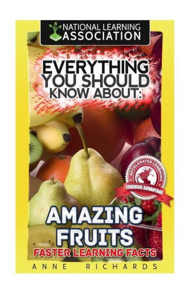 Everything You Should Know About Amazing Fruits - Anne Richards - Books - Createspace Independent Publishing Platf - 9781981534524 - December 8, 2017