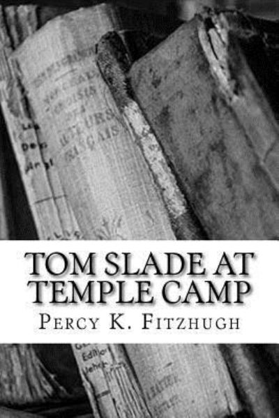 Tom Slade at Temple Camp - Percy K Fitzhugh - Books - Createspace Independent Publishing Platf - 9781983530524 - January 4, 2018