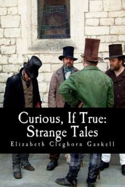 Curious, If True - Elizabeth Cleghorn Gaskell - Livres - Createspace Independent Publishing Platf - 9781983712524 - 10 janvier 2018