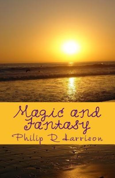 Magic and Fantasy - Philip R Harrison - Books - Createspace Independent Publishing Platf - 9781986089524 - February 28, 2018