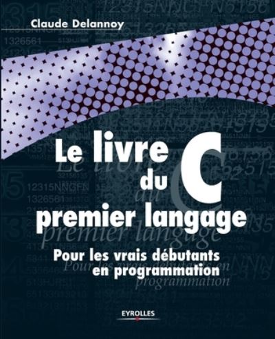 Le Livre C du premier langage - Claude Delannoy - Books - Eyrolles Group - 9782212110524 - 2002