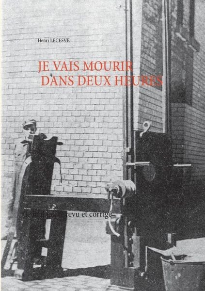 Cover for Henri Lecesve · Je Vais Mourir Dans Deux Heures (Taschenbuch) [French edition] (2015)