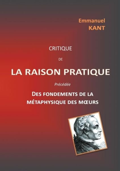 Cover for Emmanuel Kant · Critique de la raison pratique: precedee des Fondements de la metaphysique des moeurs (Pocketbok) (2020)