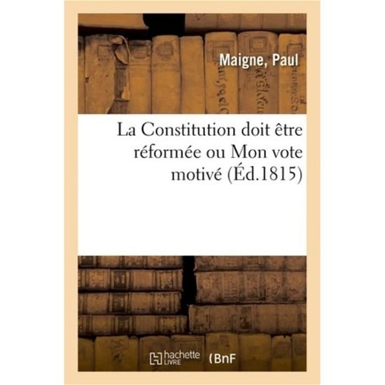 La Constitution Doit Etre Reformee Ou Mon Vote Motive - Maigne-P - Libros - Hachette Livre - BNF - 9782329030524 - 1 de julio de 2018
