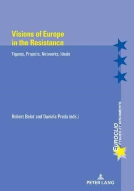Visions of Europe in the Resistance: Figures, Projects, Networks, Ideals - Euroclio - Daniela Preda - Books - Peter Lang AG, Internationaler Verlag de - 9782875744524 - January 28, 2022