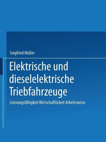 Muller · Elektrische Und Dieselelektrische Triebfahrzeuge: Leistungsfahigkeit Wirtschaftlichkeit Arbeitsweise (Paperback Book) [Softcover Reprint of the Original 1st 1979 edition] (2014)