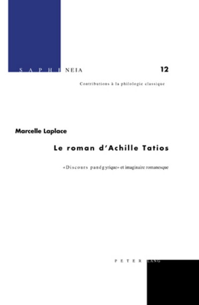 Cover for Marcelle Laplace · Le Roman d'Achille Tatios: &quot; Discours Panegyrique &quot; Et Imaginaire Romanesque - Sapheneia (Hardcover Book) (2007)