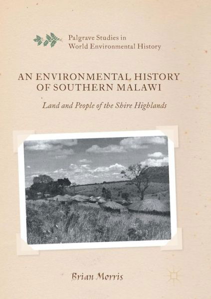 Cover for Brian Morris · An Environmental History of Southern Malawi: Land and People of the Shire Highlands - Palgrave Studies in World Environmental History (Paperback Book) [Softcover reprint of the original 1st ed. 2016 edition] (2018)