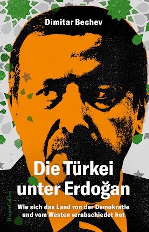 Cover for Dimitar Bechev · Die Türkei unter Erdogan  Wie sich das Land von der Demokratie und vom Westen verabschiedet hat (Book) (2023)
