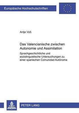 Cover for Antje VoÃŸ · Das Valencianische Zwischen Autonomie Und Assimilation: Sprachgeschichtliche Und Soziolinguistische Untersuchungen Zu Einer Spanischen Comunidad Autonoma - Europaeische Hochschulschriften / European University Studie (Paperback Book) (2002)