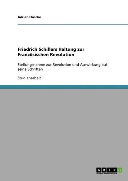 Cover for Adrian Flasche · Friedrich Schillers Haltung zur Franzoesischen Revolution: Stellungsnahme zur Revolution und Auswirkung auf seine Schriften (Paperback Bog) [German edition] (2007)