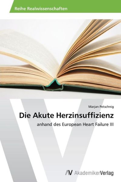 Die Akute Herzinsuffizienz - Petschnig Marjan - Books - AV Akademikerverlag - 9783639459524 - September 13, 2013