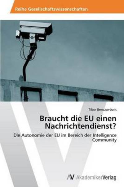 Cover for Tibor Benczur-juris · Braucht Die Eu Einen Nachrichtendienst?: Die Autonomie Der Eu Im Bereich Der Intelligence Community (Paperback Book) [German edition] (2013)