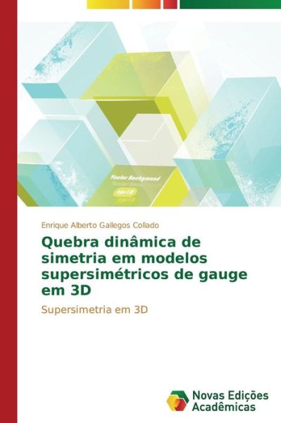 Cover for Enrique Alberto Gallegos Collado · Quebra Dinâmica De Simetria Em Modelos Supersimétricos De Gauge Em 3d: Supersimetria Em 3D (Paperback Book) [Portuguese edition] (2014)
