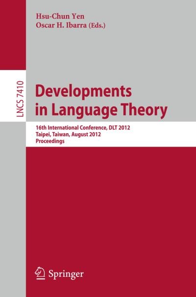Cover for Hsu-chun Yen · Developments in Language Theory: 16th International Conference, DLT 2012, Taipei, Taiwan, August 14-17, 2012, Proceedings - Theoretical Computer Science and General Issues (Taschenbuch) [2012 edition] (2012)