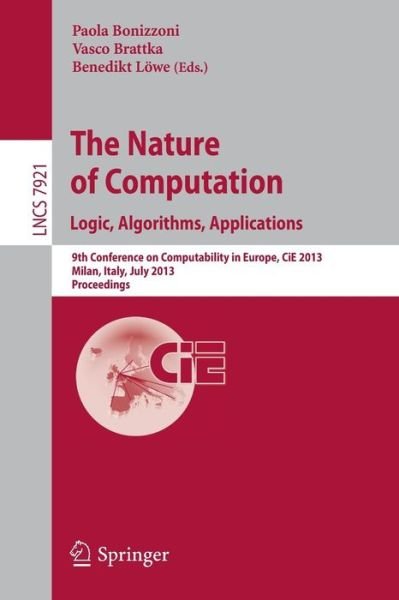 Cover for Paola Bonizzoni · The Nature of Computation: Logic, Algorithms, Applications: 9th Conference on Computability in Europe, CiE 2013, Milan, Italy, July 1-5, 2013, Proceedings - Theoretical Computer Science and General Issues (Taschenbuch) [2013 edition] (2013)