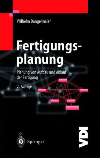 Cover for Wilhelm Dangelmaier · Fertigungsplanung: Planung von Aufbau und Ablauf der Fertigung Grundlagen, Algorithmen und Beispiele - VDI-Buch (Paperback Book) [German, 2. Aufl. 2001. Softcover Reprint of the Original 2nd Ed. edition] (2012)