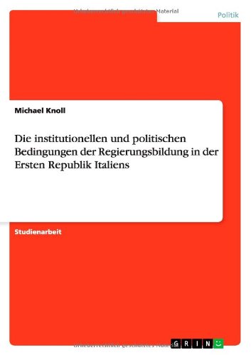 Cover for Michael Knoll · Die institutionellen und politischen Bedingungen der Regierungsbildung in der Ersten Republik Italiens (Paperback Book) [German edition] (2013)