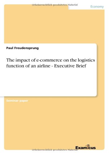 The impact of e-commerce on the logistics function of an airline - Executive Brief - Paul Freudensprung - Books - Examicus Verlag - 9783656995524 - April 20, 2012