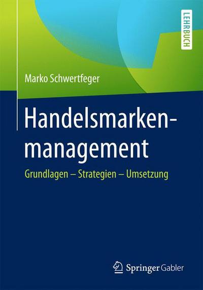 Cover for Marko Schwertfeger · Handelsmarkenmanagement: Grundlagen - Strategien - Umsetzung (Paperback Book) [1. Aufl. 2017 edition] (2016)