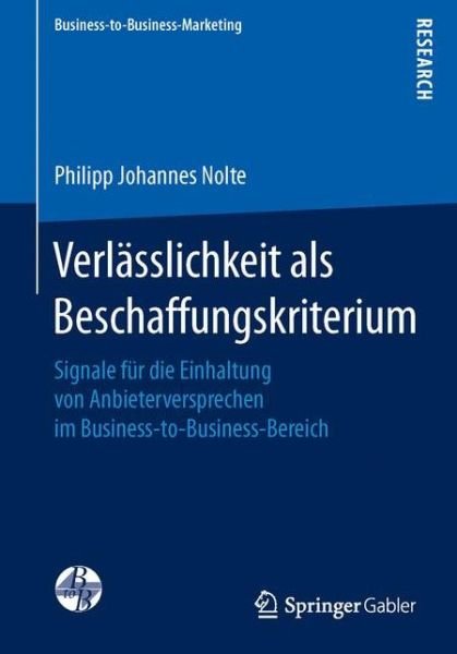 Cover for Philipp Johannes Nolte · Verlasslichkeit ALS Beschaffungskriterium: Signale Fur Die Einhaltung Von Anbieterversprechen Im Business-To-Business-Bereich - Business-To-Business-Marketing (Paperback Book) [1. Aufl. 2016 edition] (2016)