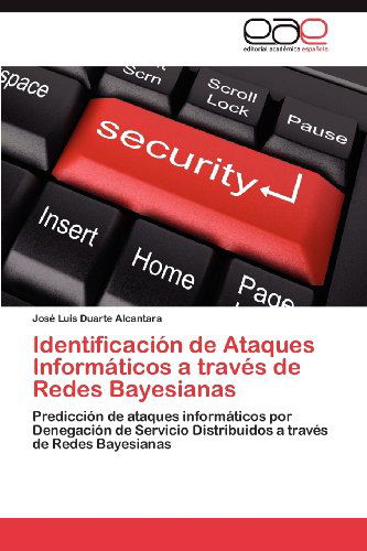 Cover for José Luis Duarte Alcantara · Identificación De Ataques Informáticos a Través De Redes Bayesianas: Predicción De Ataques Informáticos Por Denegación De Servicio Distribuidos a Través De Redes Bayesianas (Paperback Book) [Spanish edition] (2012)