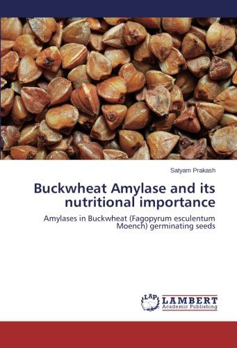 Buckwheat Amylase and Its Nutritional Importance - Satyam Prakash - Books - LAP LAMBERT Academic Publishing - 9783659176524 - 2014