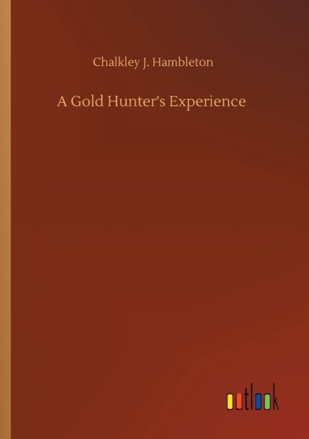 Cover for Chalkley J Hambleton · A Gold Hunter's Experience (Pocketbok) (2020)