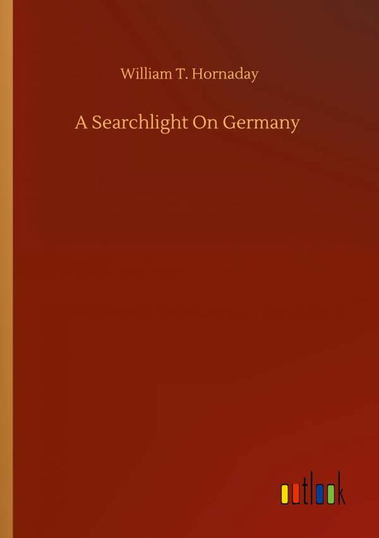 Cover for William T Hornaday · A Searchlight On Germany (Paperback Book) (2020)