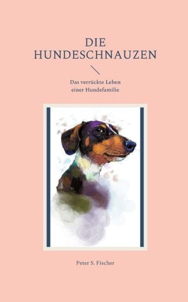 Cover for Peter S Fischer · Die Hundeschnauzen (Paperback Bog) (2021)