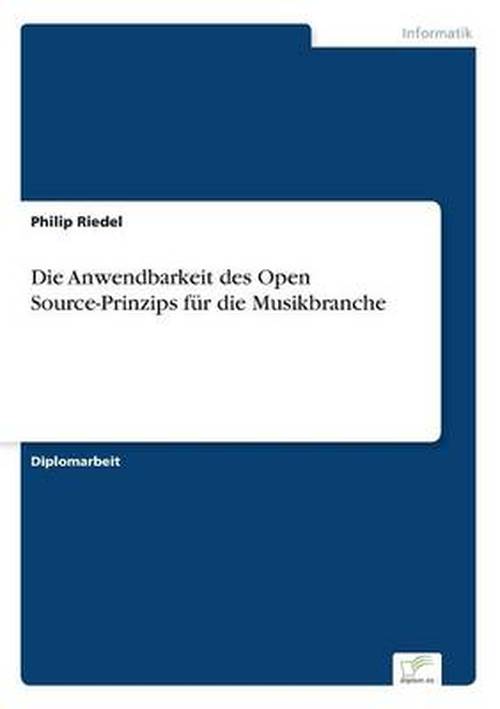 Die Anwendbarkeit des Open Source-Prinzips fur die Musikbranche - Philip Riedel - Bøger - Diplom.de - 9783832496524 - 23. juni 2006