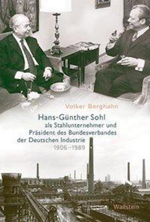 Cover for Volker Berghahn · Hans-Günther Sohl als Stahlunternehmer und Präsident des Bundesverbandes der Deutschen Industrie 1906-1989Hans-Günther Sohl als Stahlunternehmer und Präsident des Bundesverbandes der Deutschen Industrie 1906-1989 (Hardcover Book) (2020)