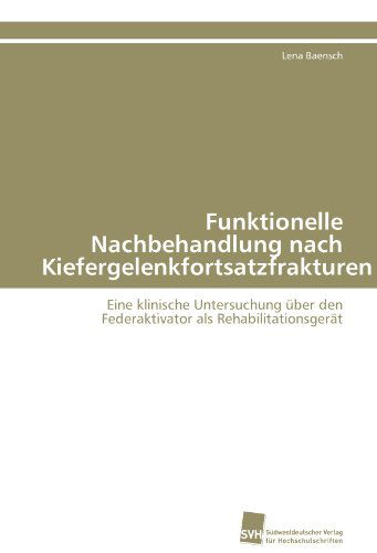 Cover for Lena Baensch · Funktionelle Nachbehandlung Nach Kiefergelenkfortsatzfrakturen: Eine Klinische Untersuchung Über den Federaktivator Als Rehabilitationsgerät (Paperback Book) [German edition] (2011)