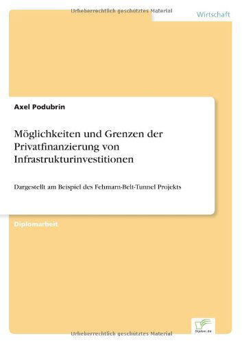 Cover for Axel Podubrin · Moeglichkeiten und Grenzen der Privatfinanzierung von Infrastrukturinvestitionen: Dargestellt am Beispiel des Fehmarn-Belt-Tunnel Projekts (Paperback Book) [German edition] (1997)