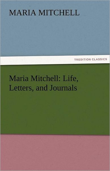 Maria Mitchell: Life, Letters, and Journals (Tredition Classics) - Maria Mitchell - Books - tredition - 9783842424524 - November 5, 2011