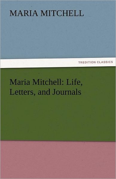 Maria Mitchell: Life, Letters, and Journals (Tredition Classics) - Maria Mitchell - Books - tredition - 9783842424524 - November 5, 2011