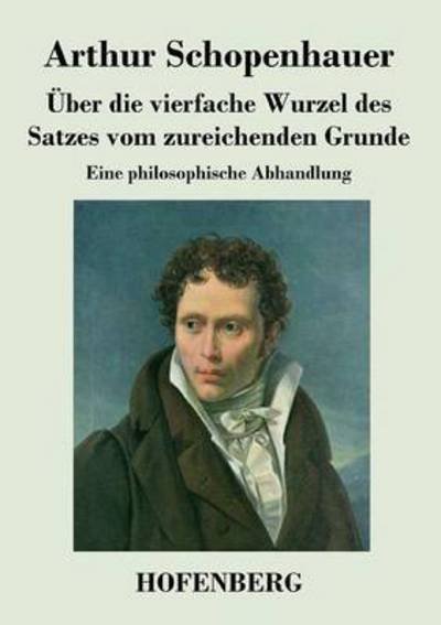 Cover for Arthur Schopenhauer · Uber Die Vierfache Wurzel Des Satzes Vom Zureichenden Grunde (Taschenbuch) (2016)
