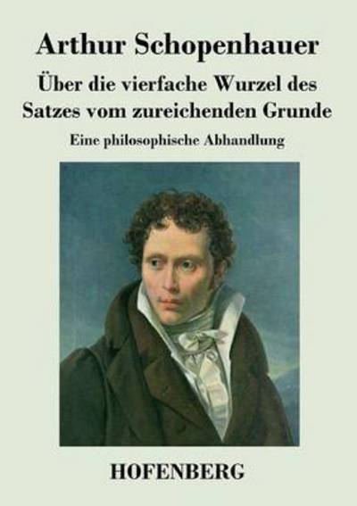 Uber Die Vierfache Wurzel Des Satzes Vom Zureichenden Grunde - Arthur Schopenhauer - Books - Hofenberg - 9783843047524 - April 13, 2014